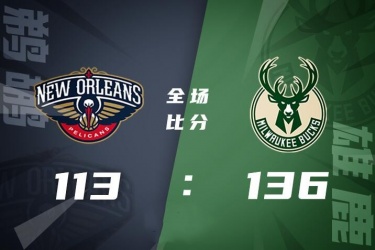 雄鹿136-113完胜鹈鹕取得6连胜 字母哥35+16+10 霍勒迪21+6 