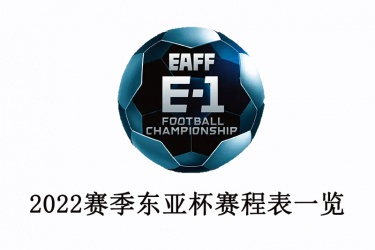 2022赛季东亚杯赛程表一览：东亚杯赛程比分结果（男足女足完整版）